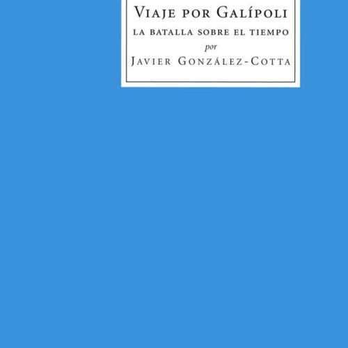 «Viaje por Galípoli. La batalla sobre el tiempo» de Javier Sánchez-Cotta.